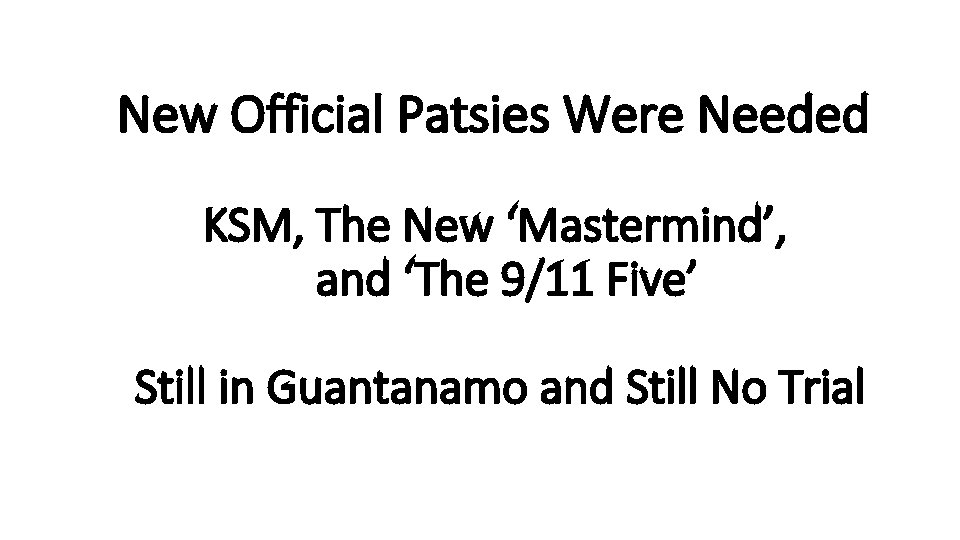 New Official Patsies Were Needed KSM, The New ‘Mastermind’, and ‘The 9/11 Five’ Still