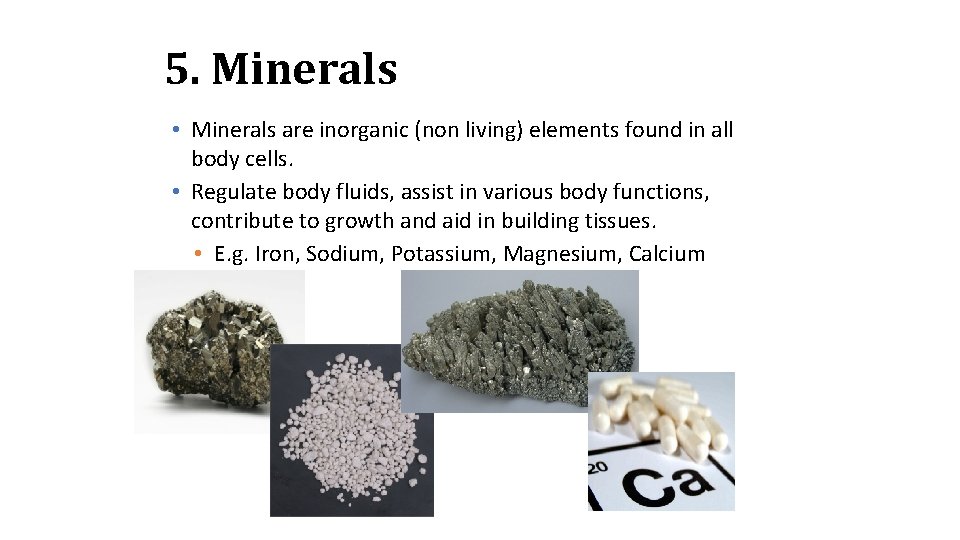 5. Minerals • Minerals are inorganic (non living) elements found in all body cells.