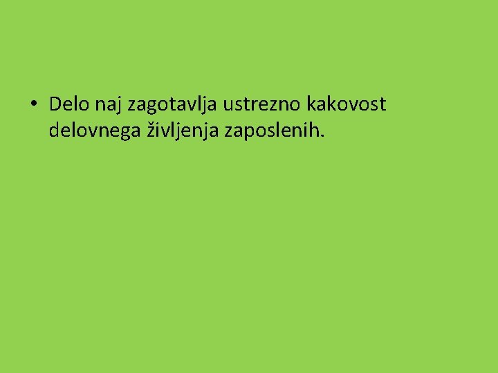  • Delo naj zagotavlja ustrezno kakovost delovnega življenja zaposlenih. 