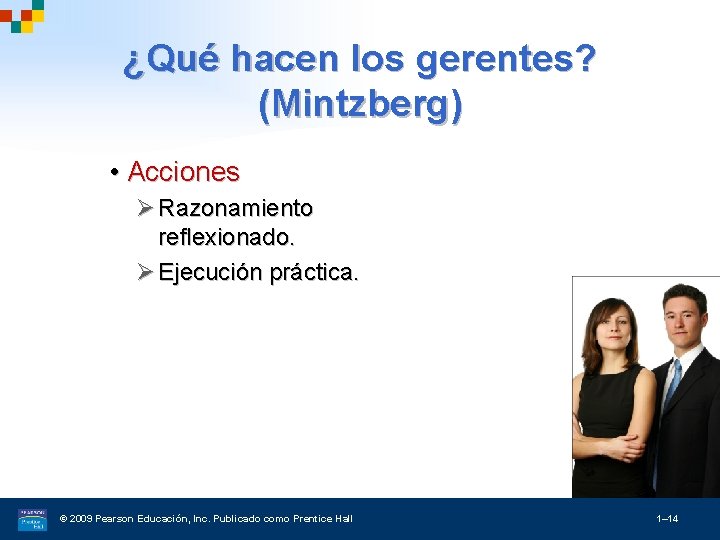 ¿Qué hacen los gerentes? (Mintzberg) • Acciones Ø Razonamiento reflexionado. Ø Ejecución práctica. ©