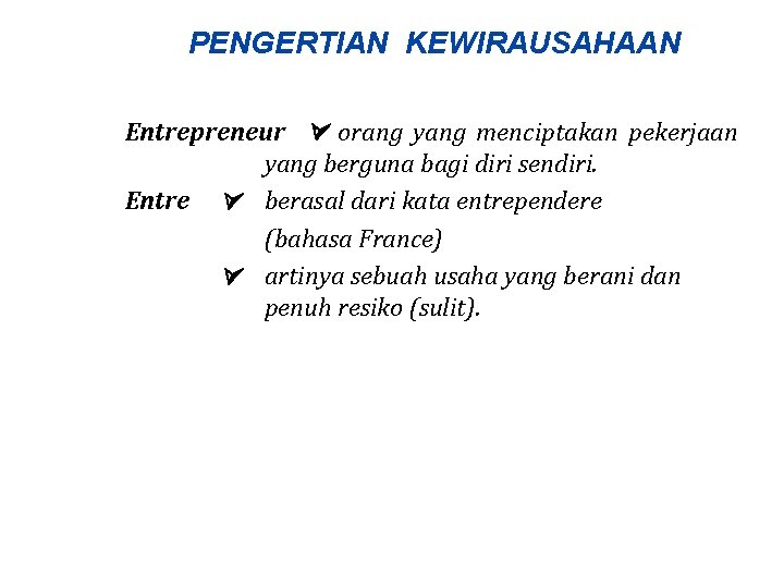 PENGERTIAN KEWIRAUSAHAAN Entrepreneur orang yang menciptakan pekerjaan yang berguna bagi diri sendiri. Entre berasal