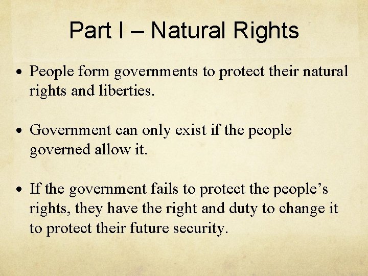 Part I – Natural Rights People form governments to protect their natural rights and