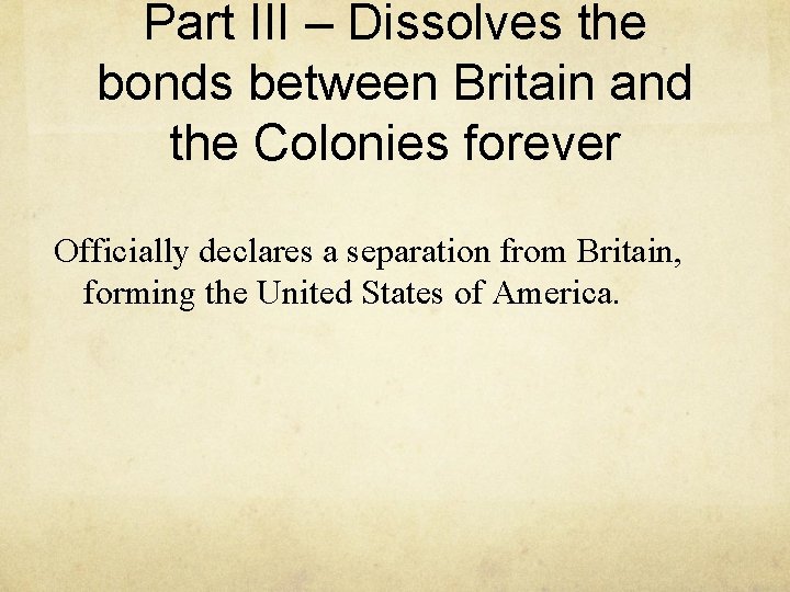 Part III – Dissolves the bonds between Britain and the Colonies forever Officially declares