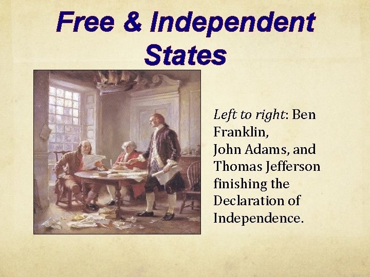 Free & Independent States Left to right: Ben Franklin, John Adams, and Thomas Jefferson