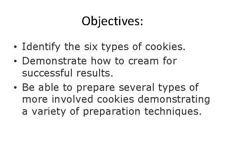 Objectives: • Identify the six types of cookies. • Demonstrate how to cream for