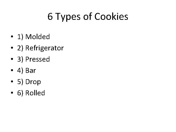 6 Types of Cookies • • • 1) Molded 2) Refrigerator 3) Pressed 4)