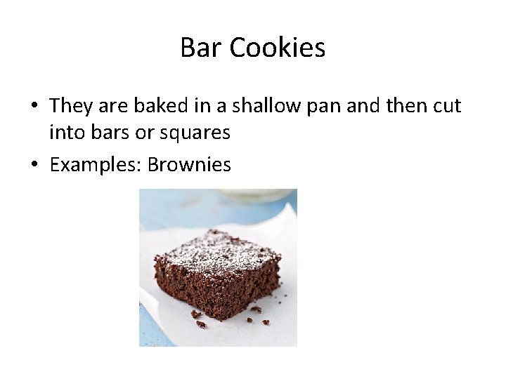 Bar Cookies • They are baked in a shallow pan and then cut into