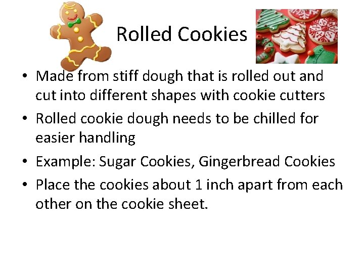 Rolled Cookies • Made from stiff dough that is rolled out and cut into