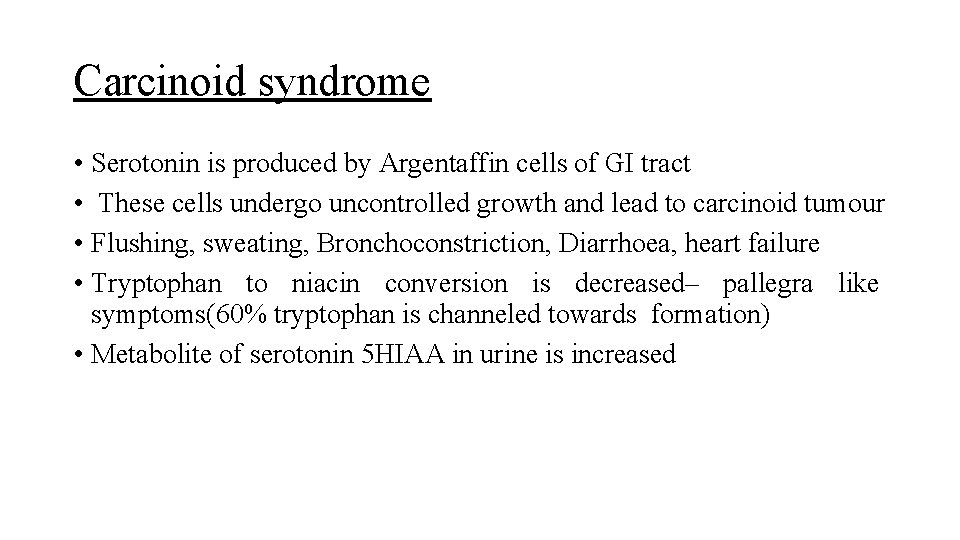Carcinoid syndrome • Serotonin is produced by Argentaffin cells of GI tract • These