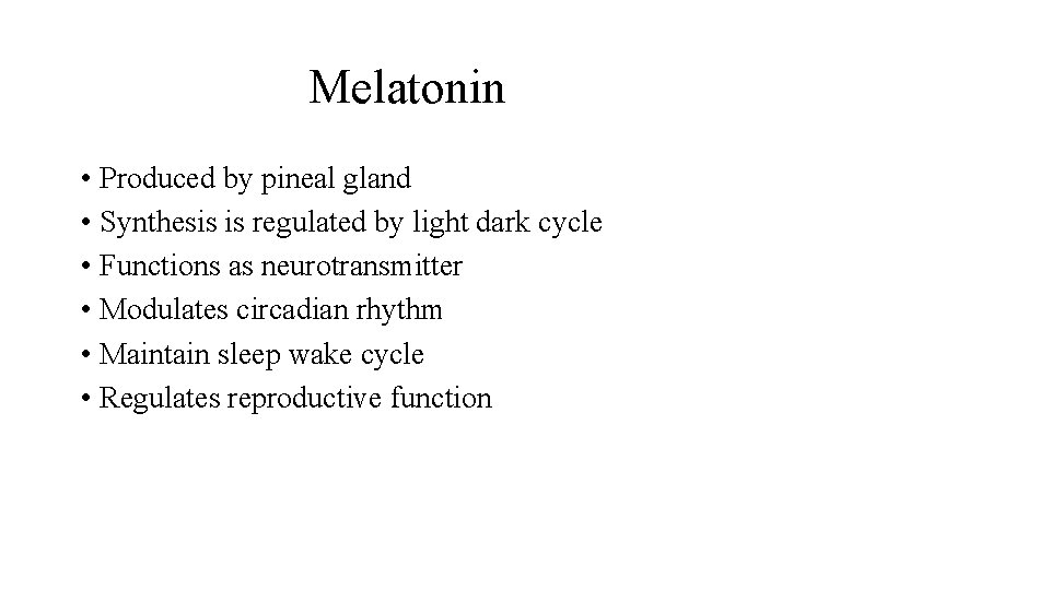 Melatonin • Produced by pineal gland • Synthesis is regulated by light dark cycle