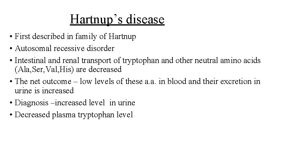 Hartnup’s disease • First described in family of Hartnup • Autosomal recessive disorder •