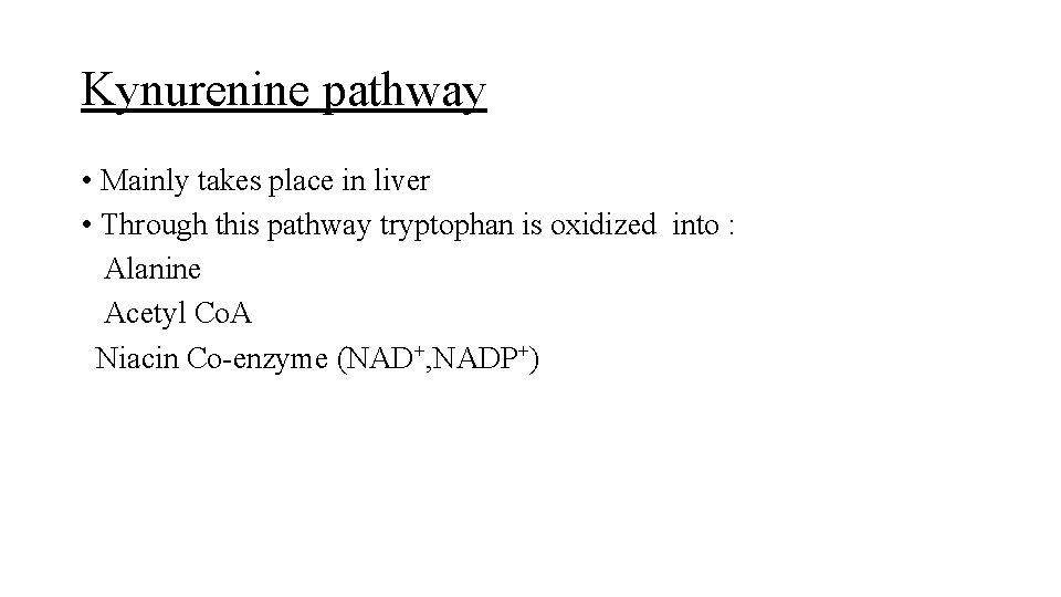 Kynurenine pathway • Mainly takes place in liver • Through this pathway tryptophan is