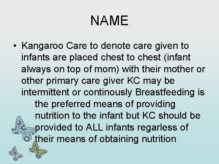 NAME • Kangaroo Care to denote care given to infants are placed chest to