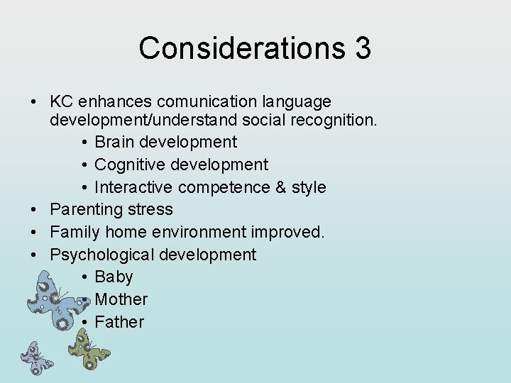 Considerations 3 • KC enhances comunication language development/understand social recognition. • Brain development •