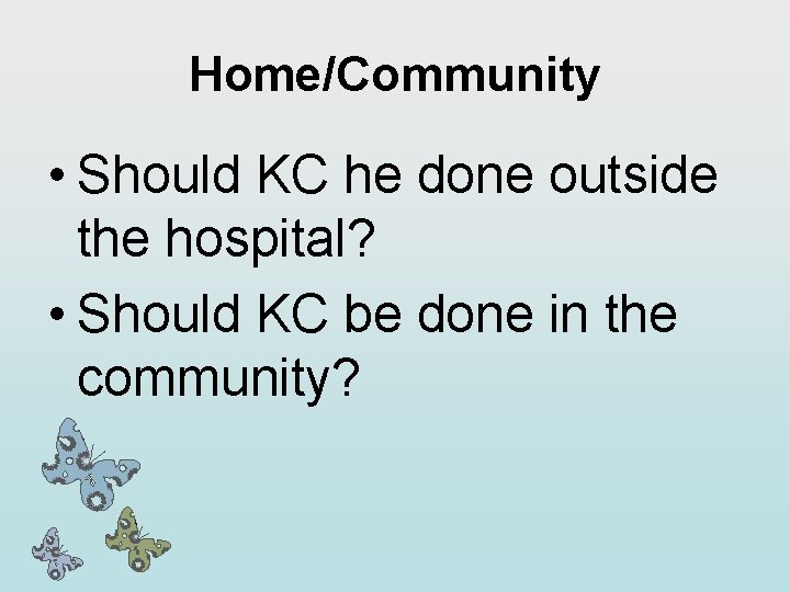 Home/Community • Should KC he done outside the hospital? • Should KC be done