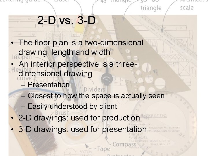 2 -D vs. 3 -D • The floor plan is a two-dimensional drawing: length