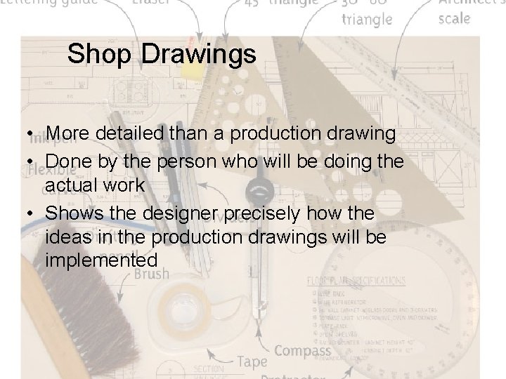 Shop Drawings • More detailed than a production drawing • Done by the person