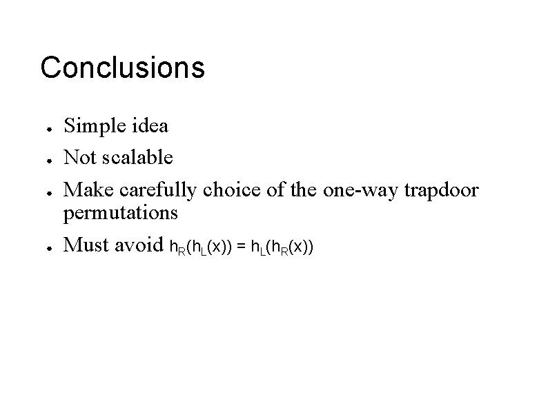 Conclusions ● ● Simple idea Not scalable Make carefully choice of the one-way trapdoor Conclusions ● ● Simple idea Not scalable Make carefully choice of the one-way trapdoor
