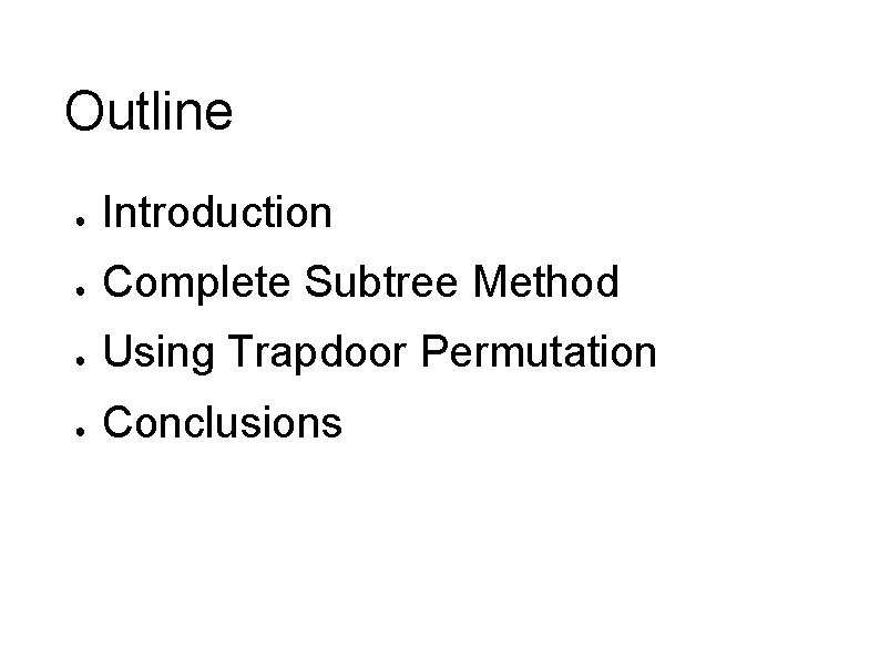 Outline ● Introduction ● Complete Subtree Method ● Using Trapdoor Permutation ● Conclusions Outline ● Introduction ● Complete Subtree Method ● Using Trapdoor Permutation ● Conclusions