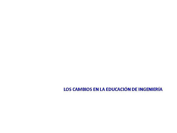 LOS CAMBIOS EN LA EDUCACIÓN DE INGENIERÍA 