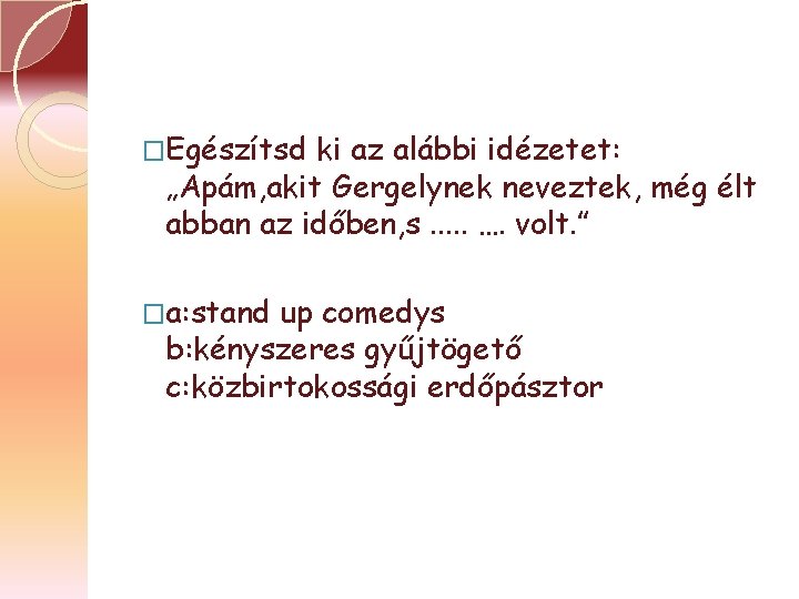 �Egészítsd ki az alábbi idézetet: „Apám, akit Gergelynek neveztek, még élt abban az időben,