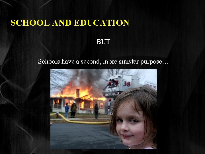 SCHOOL AND EDUCATION BUT Schools have a second, more sinister purpose… 