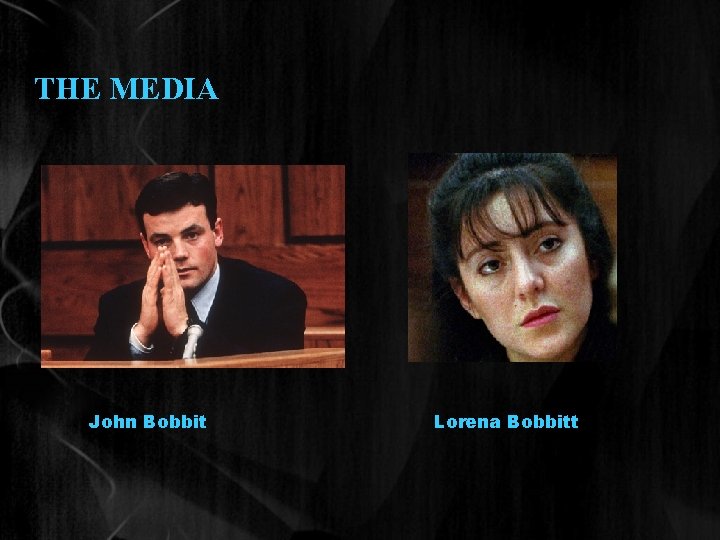 THE MEDIA John Bobbit Lorena Bobbitt 