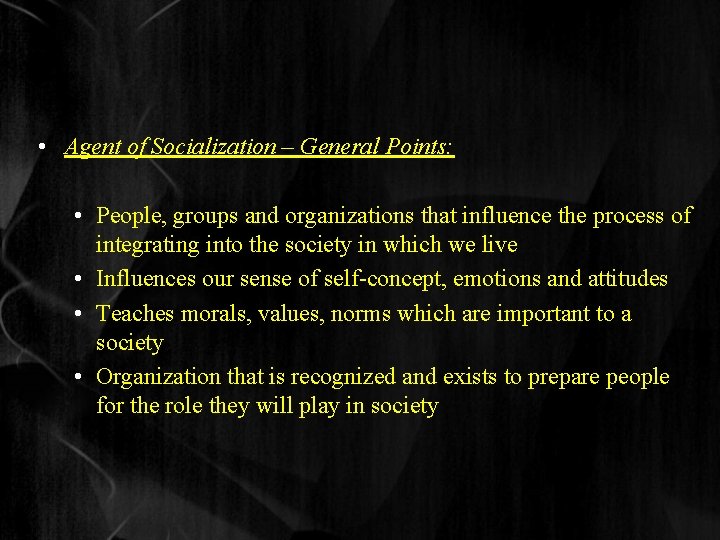  • Agent of Socialization – General Points: • People, groups and organizations that