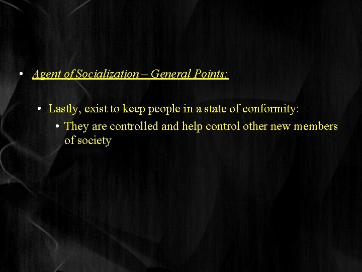  • Agent of Socialization – General Points: • Lastly, exist to keep people