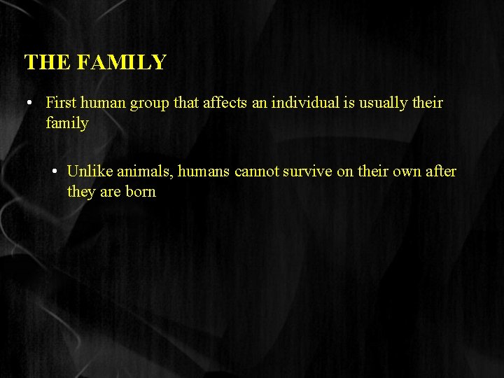 THE FAMILY • First human group that affects an individual is usually their family