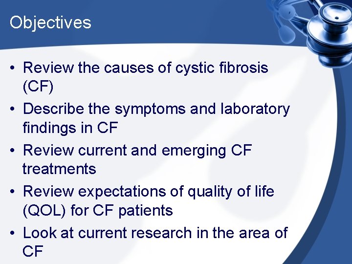 Objectives • Review the causes of cystic fibrosis (CF) • Describe the symptoms and