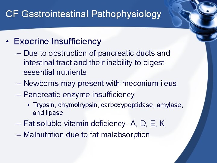 CF Gastrointestinal Pathophysiology • Exocrine Insufficiency – Due to obstruction of pancreatic ducts and