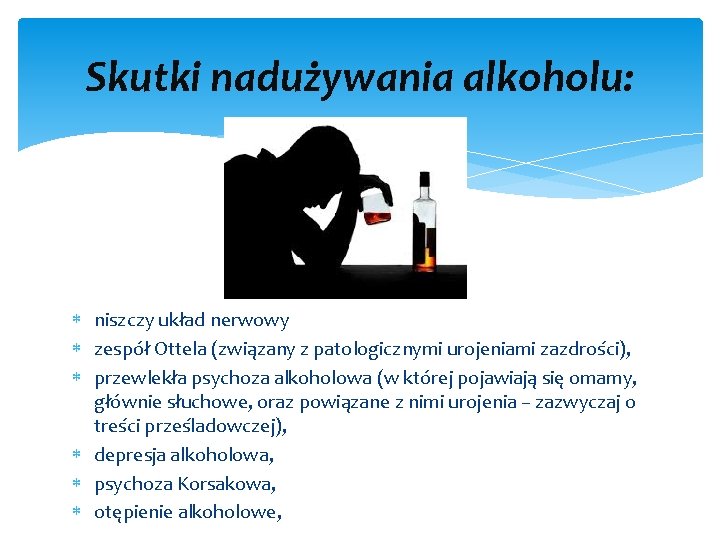 Skutki nadużywania alkoholu: niszczy układ nerwowy zespół Ottela (związany z patologicznymi urojeniami zazdrości), przewlekła