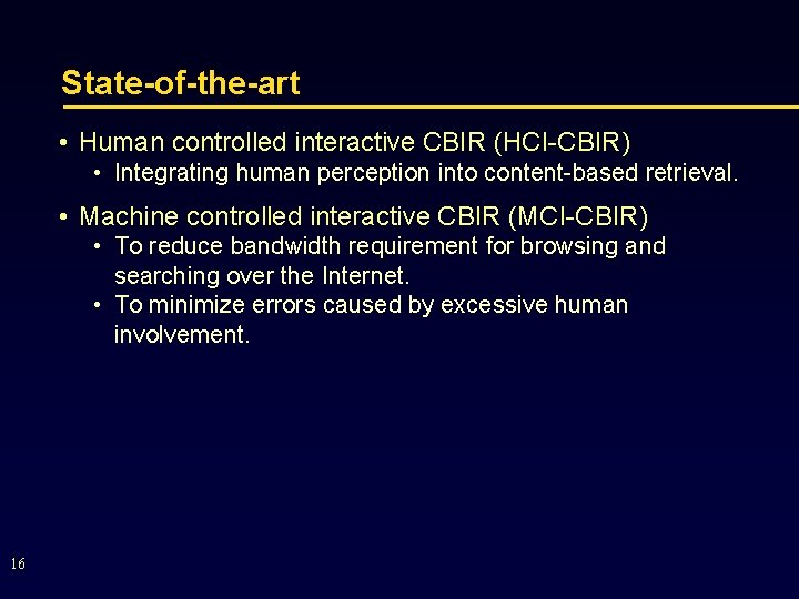 State-of-the-art • Human controlled interactive CBIR (HCI-CBIR) • Integrating human perception into content-based retrieval.