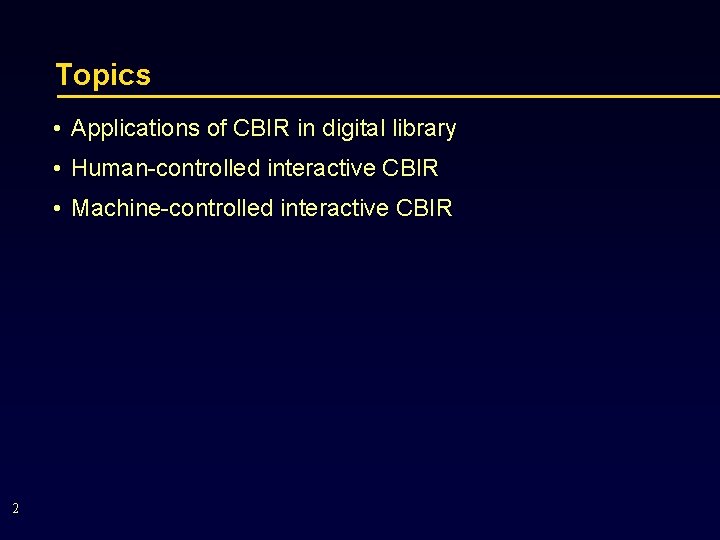 Topics • Applications of CBIR in digital library • Human-controlled interactive CBIR • Machine-controlled