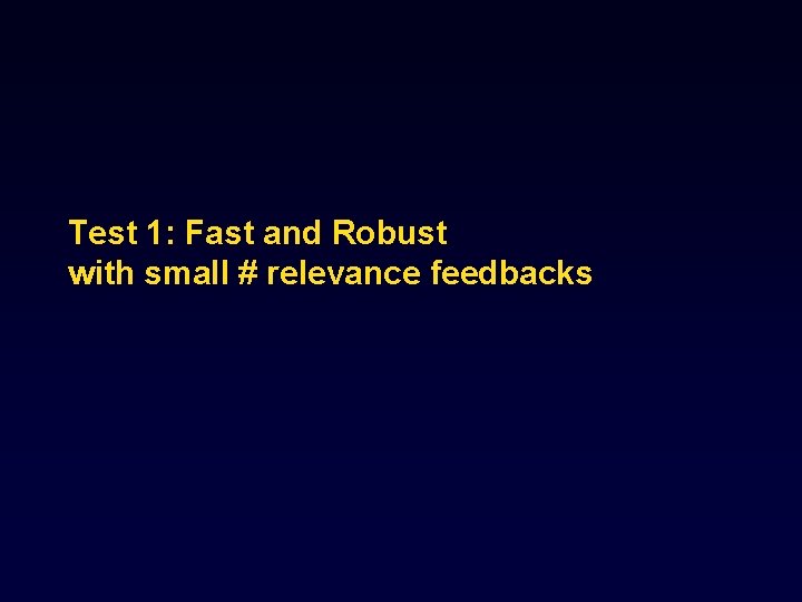 Test 1: Fast and Robust with small # relevance feedbacks 