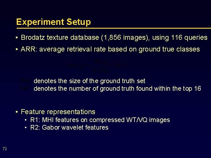 Experiment Setup • Brodatz texture database (1, 856 images), using 116 queries • ARR: