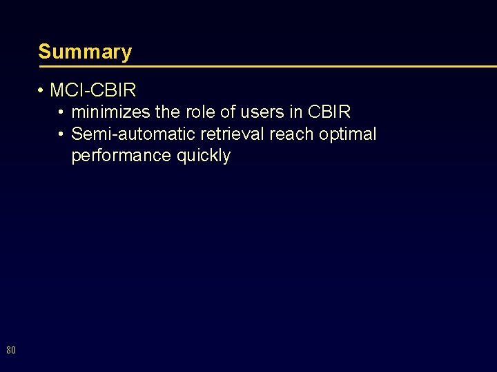 Summary • MCI-CBIR • minimizes the role of users in CBIR • Semi-automatic retrieval