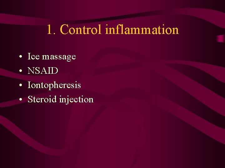 1. Control inflammation • • Ice massage NSAID Iontopheresis Steroid injection 