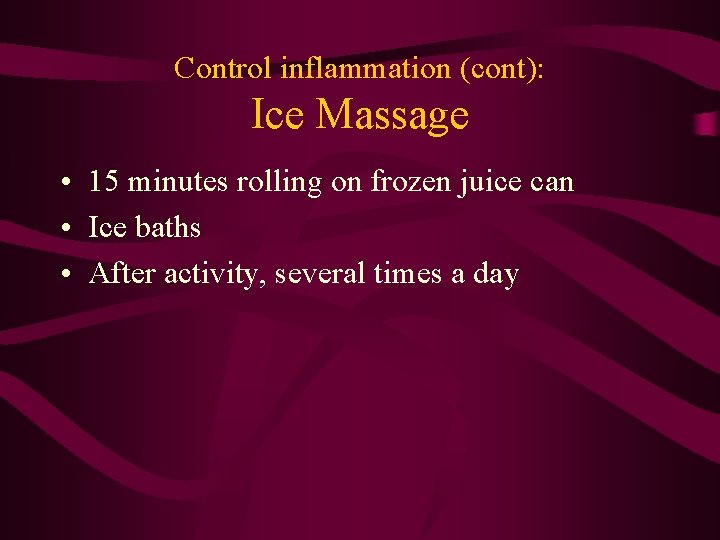 Control inflammation (cont): Ice Massage • 15 minutes rolling on frozen juice can •