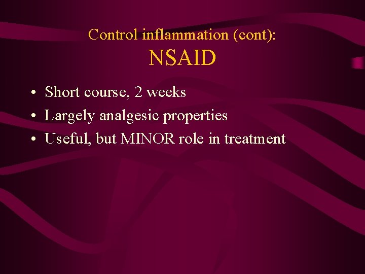 Control inflammation (cont): NSAID • Short course, 2 weeks • Largely analgesic properties •