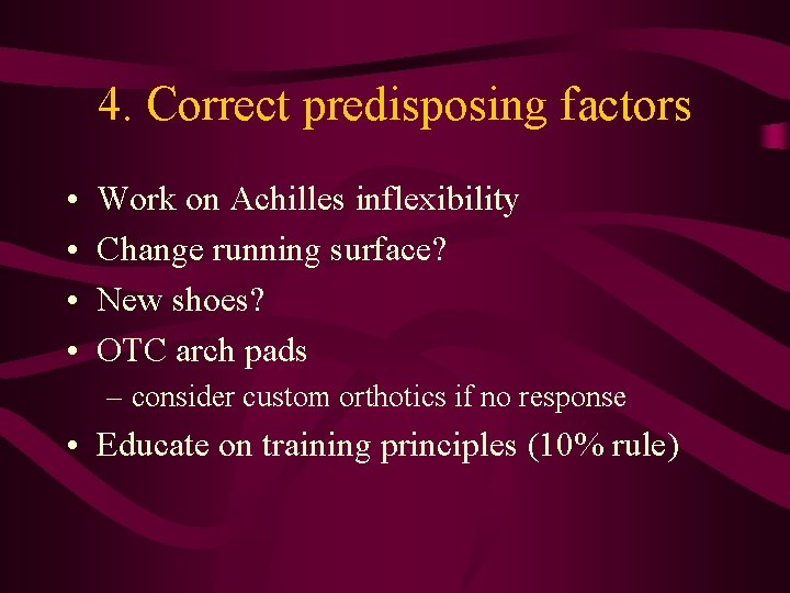 4. Correct predisposing factors • • Work on Achilles inflexibility Change running surface? New