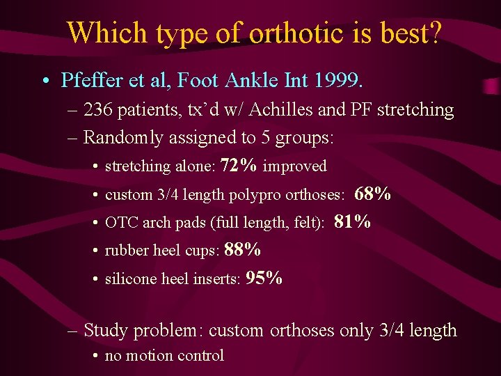 Which type of orthotic is best? • Pfeffer et al, Foot Ankle Int 1999.
