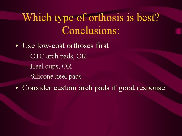 Which type of orthosis is best? Conclusions: • Use low-cost orthoses first – OTC