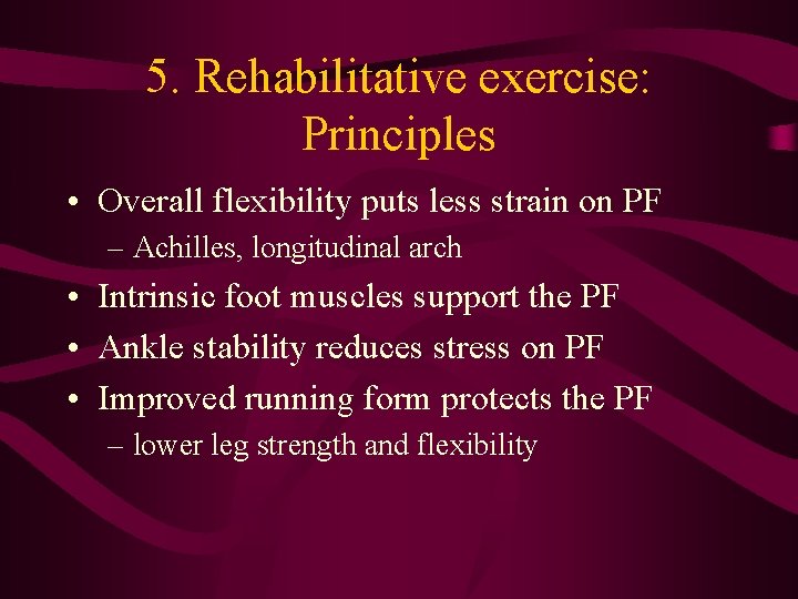 5. Rehabilitative exercise: Principles • Overall flexibility puts less strain on PF – Achilles,
