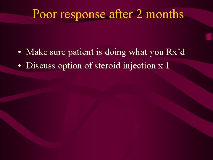 Poor response after 2 months • Make sure patient is doing what you Rx’d