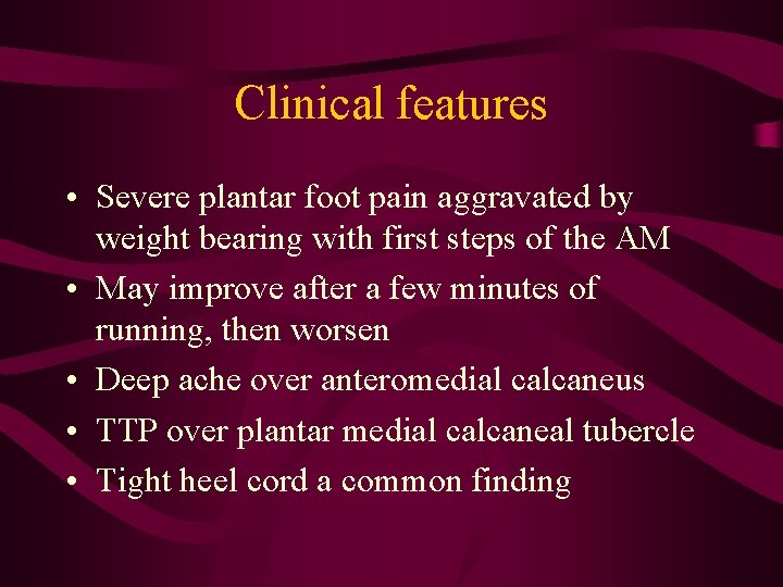 Clinical features • Severe plantar foot pain aggravated by weight bearing with first steps