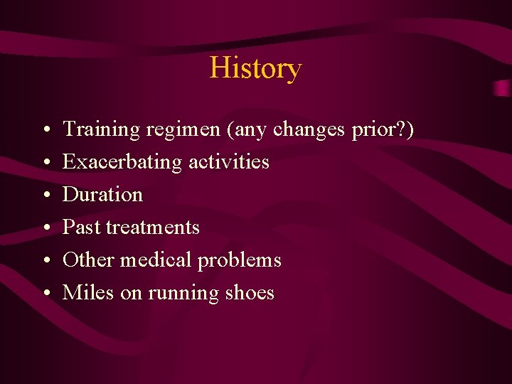 History • • • Training regimen (any changes prior? ) Exacerbating activities Duration Past