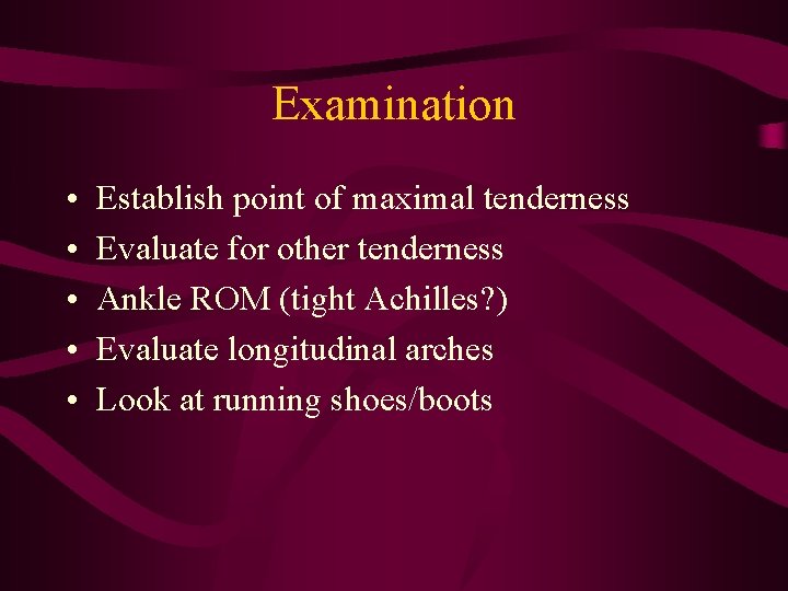 Examination • • • Establish point of maximal tenderness Evaluate for other tenderness Ankle