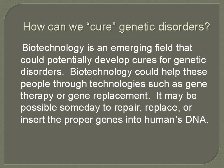How can we “cure” genetic disorders? Biotechnology is an emerging field that could potentially